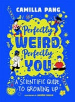 Perfectly weird, perfectly you : a scientific guide to growing up