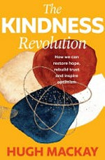 The kindness revolution : how we can restore hope, rebuild trust and inspire optimism