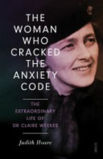 The woman who cracked the anxiety code : the extraordinary life of Dr Claire Weekes