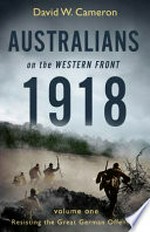 Australians on the Western Front 1918. Volume one, resisting the great German offensive