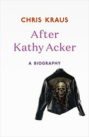 After Kathy Acker : a biography