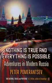 Nothing is true and everything is possible : adventures in modern Russia