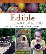 Edible landscaping with a permaculture twist : how to have your yard and eat it too