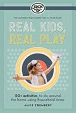 Real kids, real play : 150+ activities to do around the home using household items
