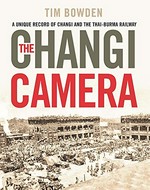 The Changi camera : a unique record of Changi and Thai-Burma railway