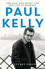 Paul Kelly : the man, the music and the life in between