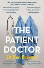 The Patient Doctor : How one man's cancer diagnosis led to a quest to put the heart back into healthcare