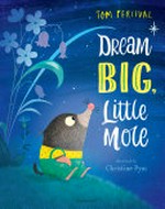Dream big, Liltte Mole