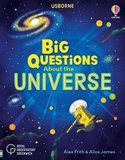 Big questions about the universe / Alex Frith & Alice James ; illustrated by David J Plant ; designed by Zoe Wray & Tabitha Blore ; Universe expert, Dr. Ed Bloomer, Royal Observatory Greenwich.