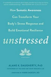 Unstressed : how the science of heartfulness can transform your body's stress response and build emotional resilience