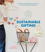 Sustainable gifting : upscale, hand-make & get creative with zero-waste presents & packages