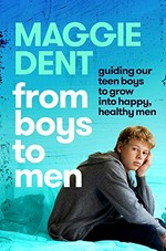 From boys to men : guiding our boys to grow into happy, healthy men