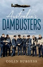 Australia's dambusters : flying into hell with 617 Squadron