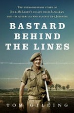 Bastard behind the lines : the extraordinary story of Jock McLaren's escape from Sandakan and his guerrilla war against the Japanese