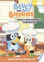 Bluey and Bingo's Fancy Restaurant Cookbook : Yummy Recipes, For Real Life