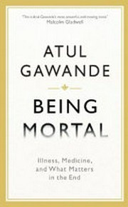 Being mortal : illness, medicine and what matters in the end