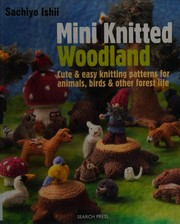 Mini knitted woodland : cute & easy knitting patterns for animals, birds & other forest life