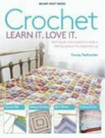 Crochet : learn it. love it : techniques and projects to build a lifelong passion, for beginners up / Tracey Todhunter.