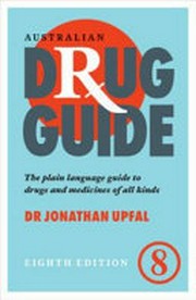 Australian drug guide : the plain language guide to drugs and medicines of all kinds