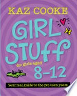 Girl stuff for girls aged 8-12 : your real guide to the pre-teen years