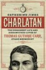 Charlatan: The dishonest life and dishonoured loves of Thomas Guthrie Carr stage mesmerist