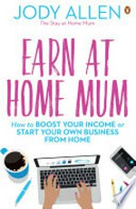 Earn at home mum : how to boost your income or start your own business from home