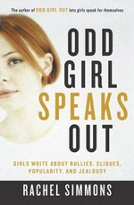 Odd girl speaks out: girls write about bullies, cliques, popularity and jealousy