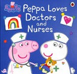 Peppa Pig: Peppa Loves Doctors and Nurses.