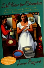 Like water for chocolate : a novel in monthly instalments, with recipes, romances and home remedies