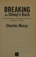Breaking the sheep's back : the shocking true story of the decline and fall of the Australian wool industry