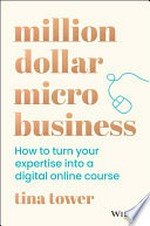 Million dollar micro business : how to turn your expertise into a digital online course
