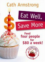 Eat well, save more : feed 4 people for $80 a week grocery bill