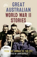 Great Australian World War II stories : from the annals of the RSL