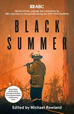 Black summer : stories of loss, courage and community by ABC jounalists on the ground during the 2019-2020 bushfires