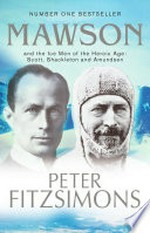 Mawson : and the ice men of the heroic age : Scott, Shackleton and Amundsen