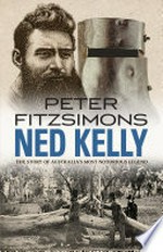 Ned Kelly : the story of Australia's most notorious legend