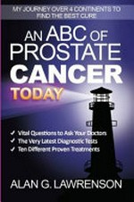 An ABC of prostate cancer today : my journey over 4 continents to find the best cure
