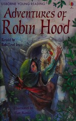 The adventures of Robin Hood / retold by Rob Lloyd Jones ; illustrated by Alan Marks.
