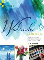 Watercolor painting : expert answers to the questions every artist asks