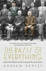 The basis of everything : Rutherford, Oliphant and the coming of the atomic bomb