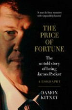 The price of fortune : the untold story of being James Packer : a biography