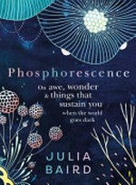 Phosphorescence : on awe, wonder and things that sustain you when the world goes dark