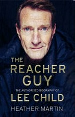 The Reacher guy : the authorised biography of Lee Child