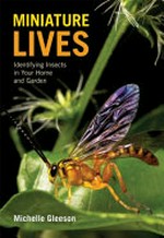 Miniature lives : identifying insects in your home and garden