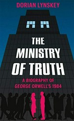 The Ministry of Truth : a biography of George Orwell's 1984