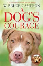A dog's courage : a dog's way home novel