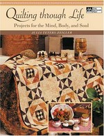 Quilting through life : projects for the mind, body, and soul