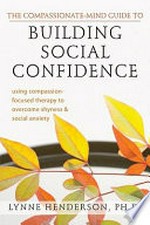 The compassionate-mind guide to building social confidence : using compassion-focused therapy to overcome shyness and social anxiety