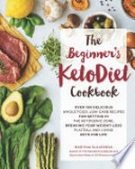 The beginner's ketodiet cookbook : over 100 delicious whole food, low-carb recipes for getting in the ketogenic zone, breaking your weight-loss plateau, and living keto for life
