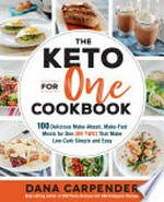 The keto for one cookbook : 100 delicious make-ahead, make-fast meals for one (or two) that make low-carb simple and easy